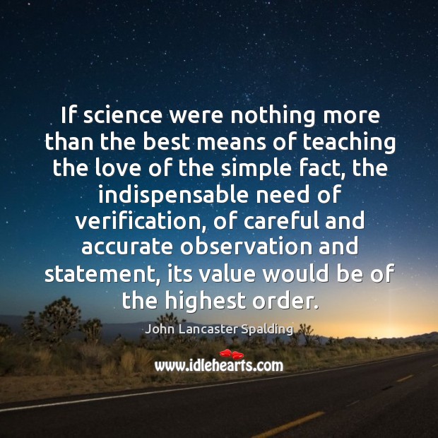 If science were nothing more than the best means of teaching the John Lancaster Spalding Picture Quote