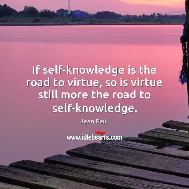 If self-knowledge is the road to virtue, so is virtue still more Jean Paul Picture Quote