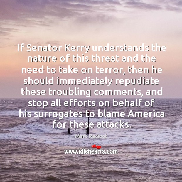 If senator kerry understands the nature of this threat and the need to take on terror Marc Racicot Picture Quote