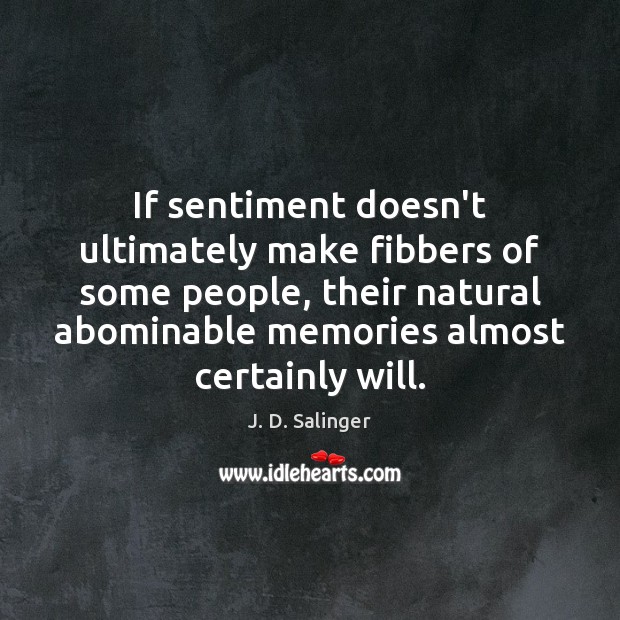 If sentiment doesn’t ultimately make fibbers of some people, their natural abominable J. D. Salinger Picture Quote