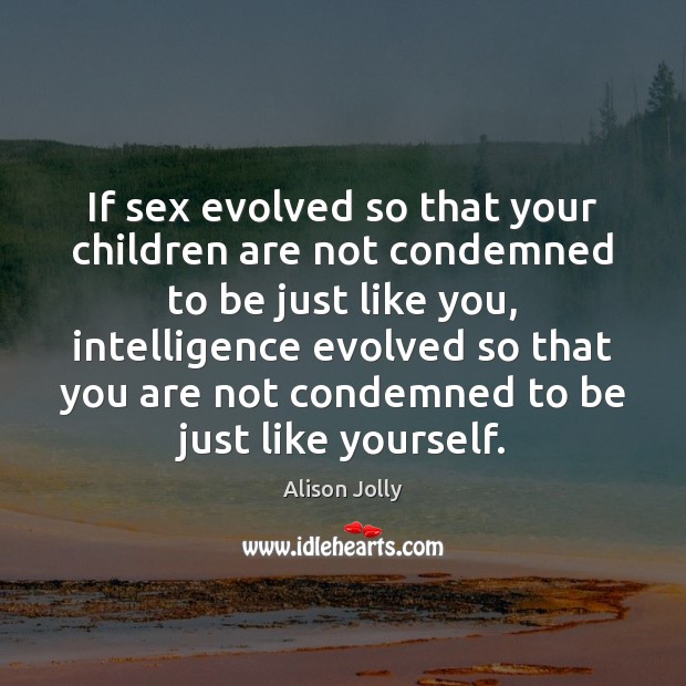 If sex evolved so that your children are not condemned to be Alison Jolly Picture Quote