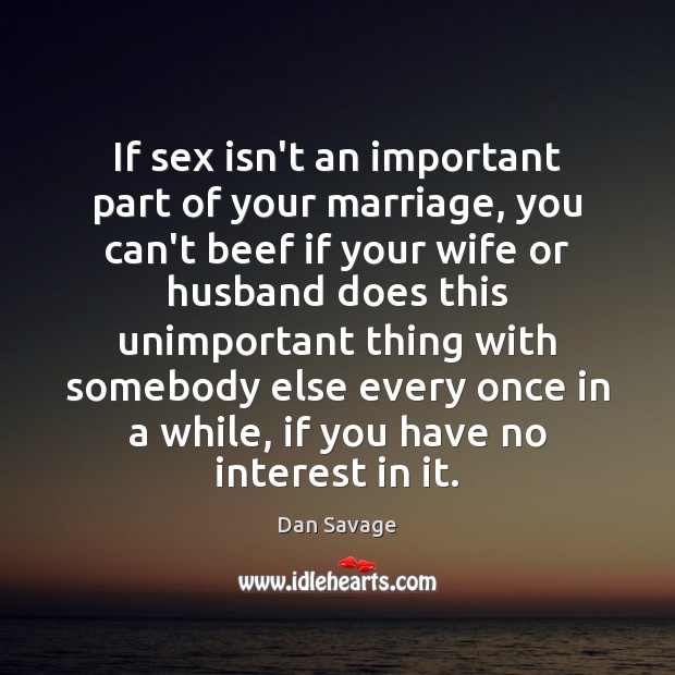 If sex isn’t an important part of your marriage, you can’t beef Dan Savage Picture Quote