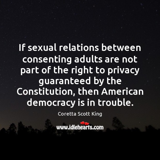 If sexual relations between consenting adults are not part of the right Coretta Scott King Picture Quote