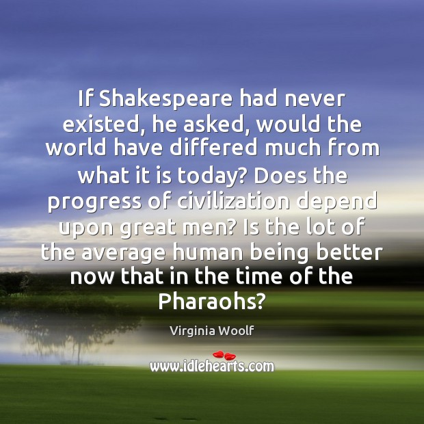 If Shakespeare had never existed, he asked, would the world have differed Image