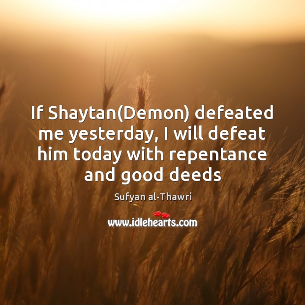 If Shaytan(Demon) defeated me yesterday, I will defeat him today with Sufyan al-Thawri Picture Quote
