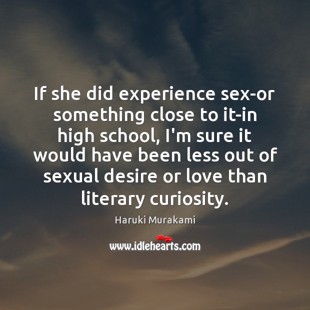 If she did experience sex-or something close to it-in high school, I’m Haruki Murakami Picture Quote