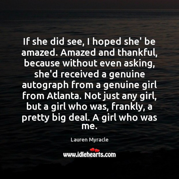 If she did see, I hoped she’ be amazed. Amazed and thankful, Lauren Myracle Picture Quote