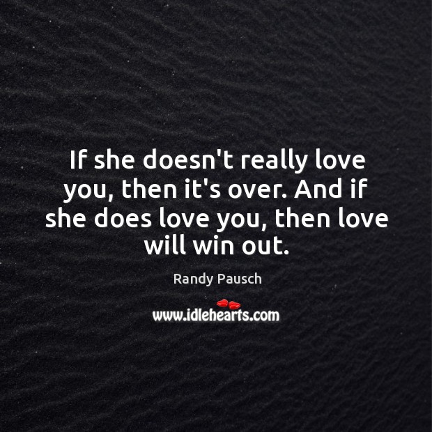 If she doesn’t really love you, then it’s over. And if she Randy Pausch Picture Quote