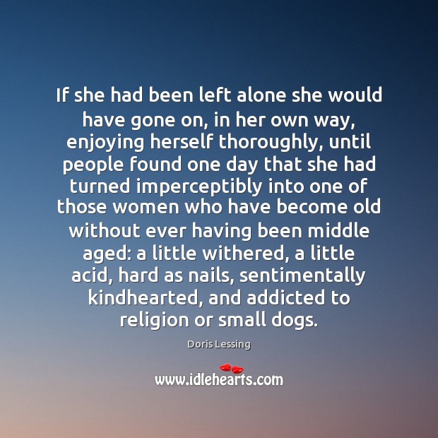 If she had been left alone she would have gone on, in Doris Lessing Picture Quote