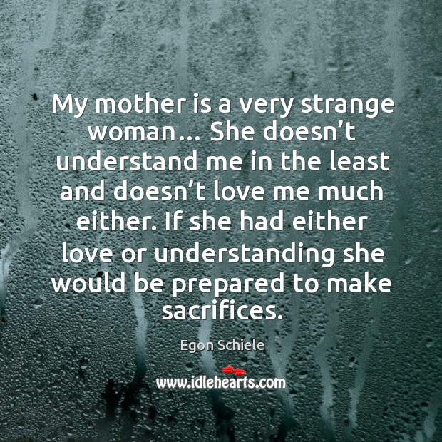 If she had either love or understanding she would be prepared to make sacrifices. Mother Quotes Image
