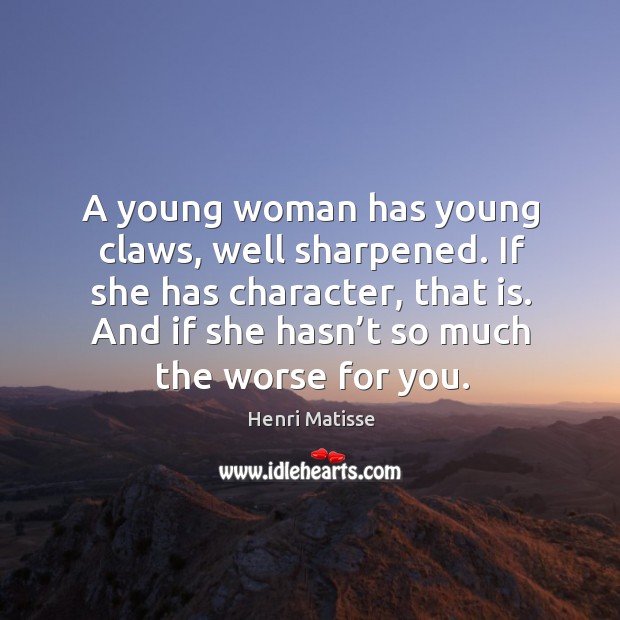 If she has character, that is. And if she hasn’t so much the worse for you. Image