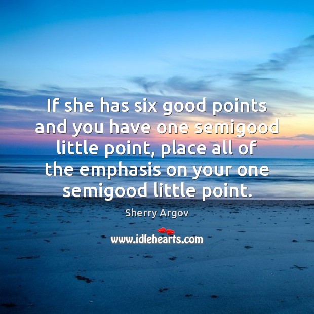 If she has six good points and you have one semigood little Sherry Argov Picture Quote