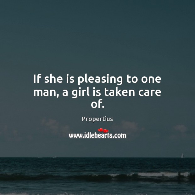 If she is pleasing to one man, a girl is taken care of. Propertius Picture Quote