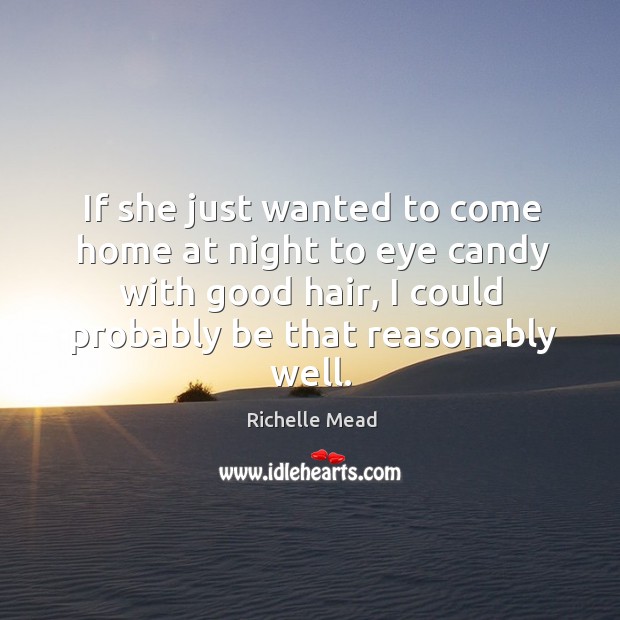 If she just wanted to come home at night to eye candy Richelle Mead Picture Quote