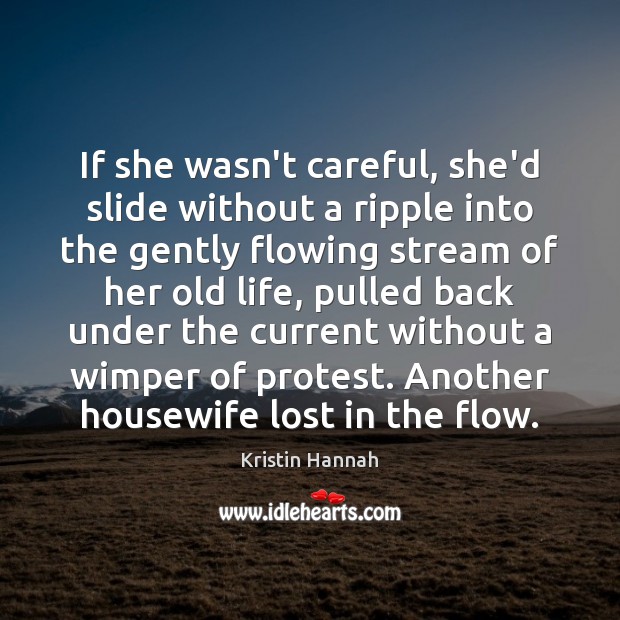If she wasn’t careful, she’d slide without a ripple into the gently Kristin Hannah Picture Quote