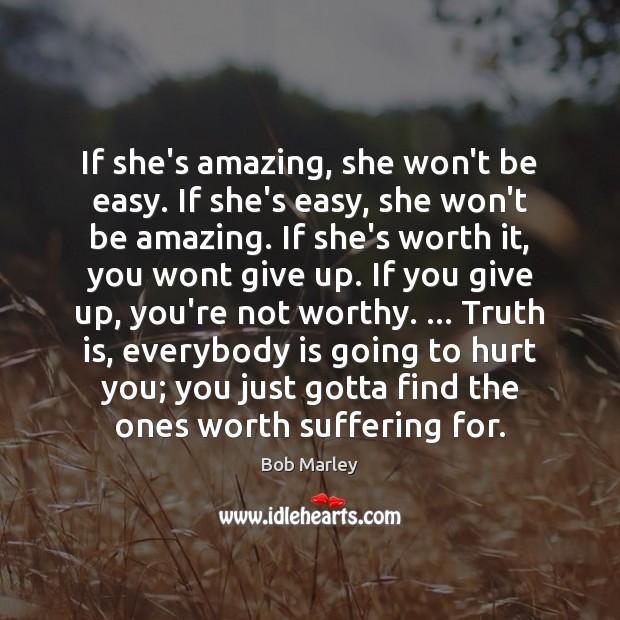 If she’s amazing, she won’t be easy. If she’s easy, she won’t Bob Marley Picture Quote