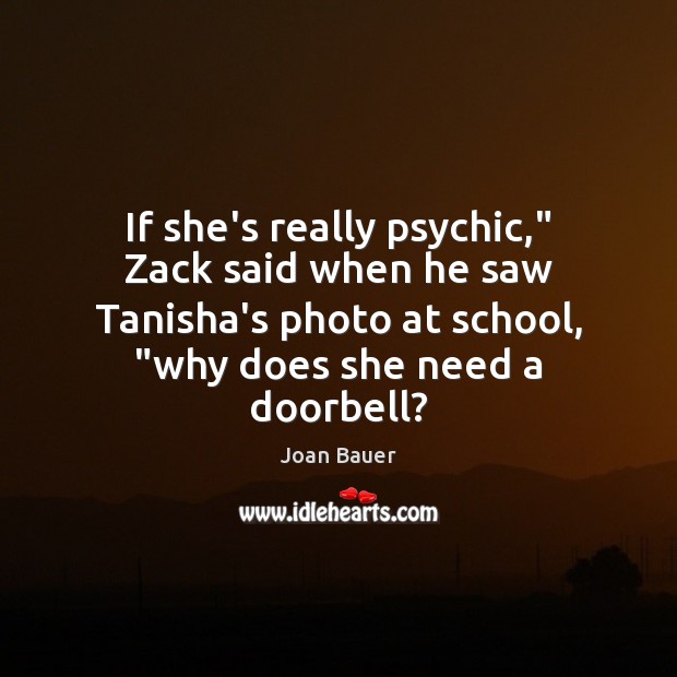 If she’s really psychic,” Zack said when he saw Tanisha’s photo at Joan Bauer Picture Quote