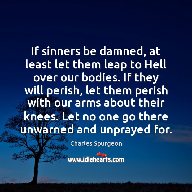 If sinners be damned, at least let them leap to Hell over Charles Spurgeon Picture Quote
