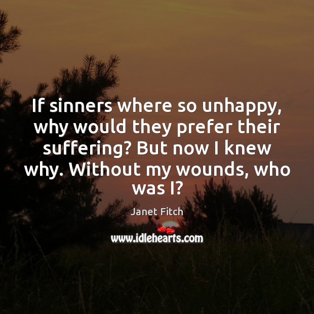 If sinners where so unhappy, why would they prefer their suffering? But Janet Fitch Picture Quote