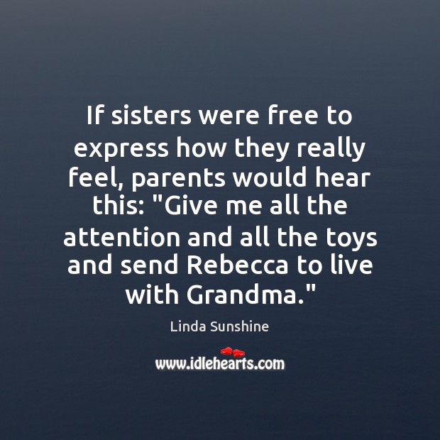 If sisters were free to express how they really feel, parents would Linda Sunshine Picture Quote