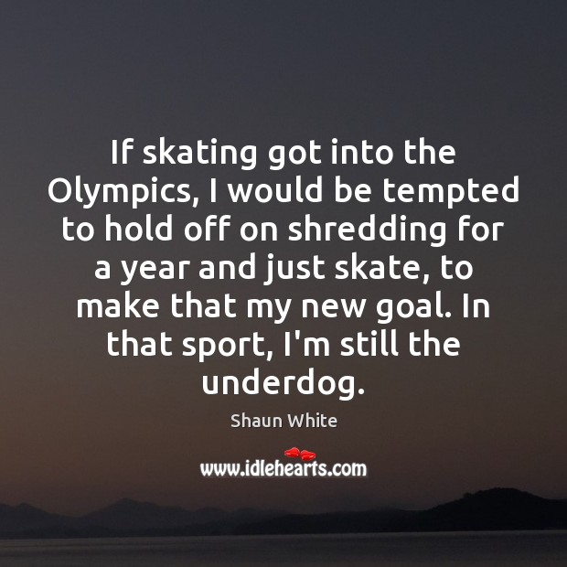 If skating got into the Olympics, I would be tempted to hold Shaun White Picture Quote