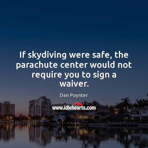 If skydiving were safe, the parachute center would not require you to sign a waiver. Image