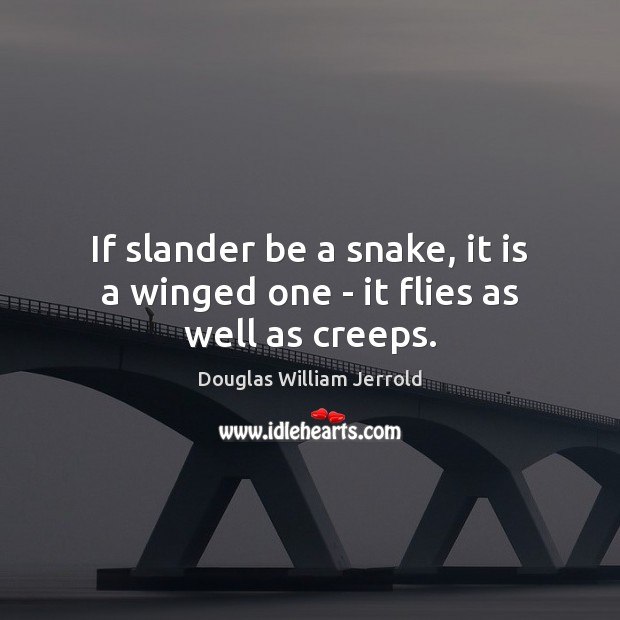 If slander be a snake, it is a winged one – it flies as well as creeps. Image