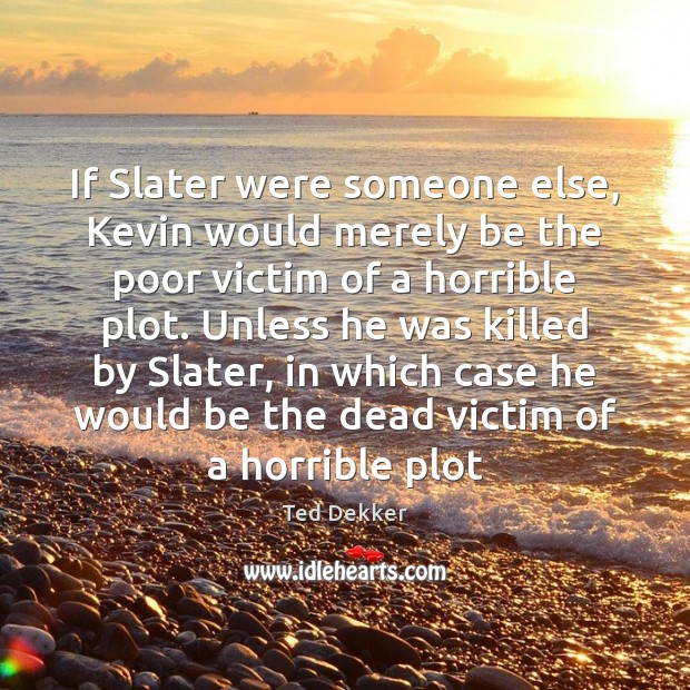 If Slater were someone else, Kevin would merely be the poor victim Image