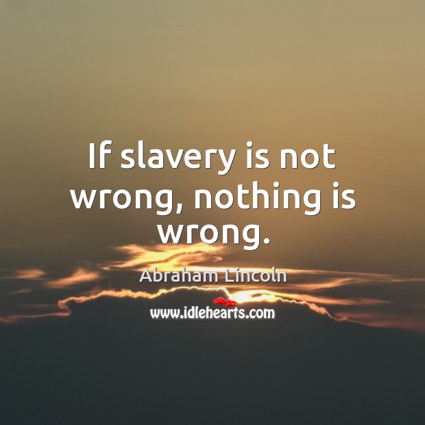 If slavery is not wrong, nothing is wrong. Image