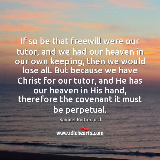 If so be that freewill were our tutor, and we had our Samuel Rutherford Picture Quote