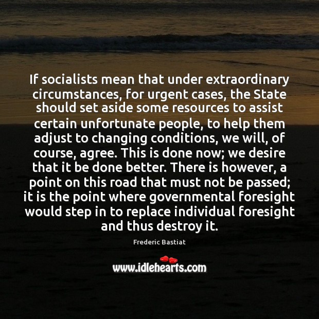 If socialists mean that under extraordinary circumstances, for urgent cases, the State Frederic Bastiat Picture Quote