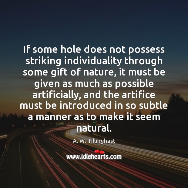 If some hole does not possess striking individuality through some gift of A. W. Tillinghast Picture Quote