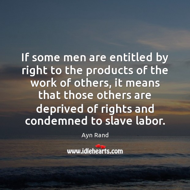 If some men are entitled by right to the products of the Ayn Rand Picture Quote