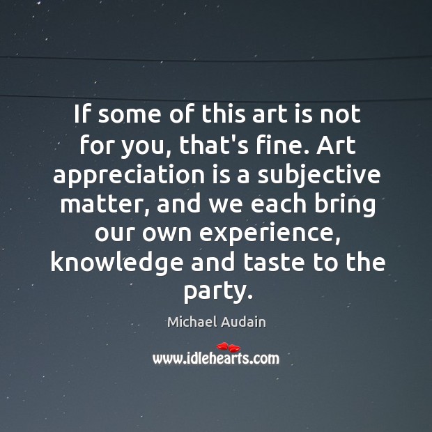 If some of this art is not for you, that’s fine. Art Michael Audain Picture Quote