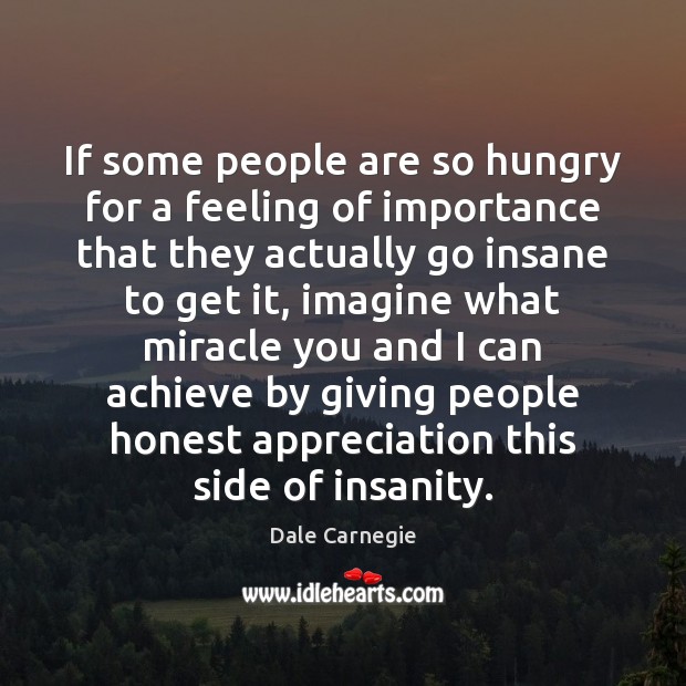 If some people are so hungry for a feeling of importance that Dale Carnegie Picture Quote