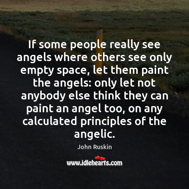 If some people really see angels where others see only empty space, John Ruskin Picture Quote