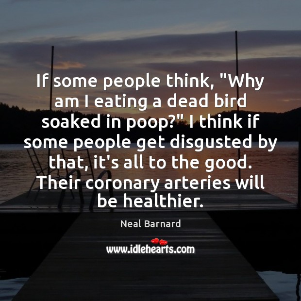 If some people think, “Why am I eating a dead bird soaked Neal Barnard Picture Quote