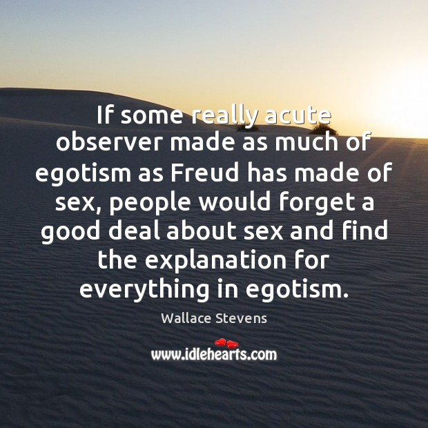 If some really acute observer made as much of egotism as Freud Wallace Stevens Picture Quote