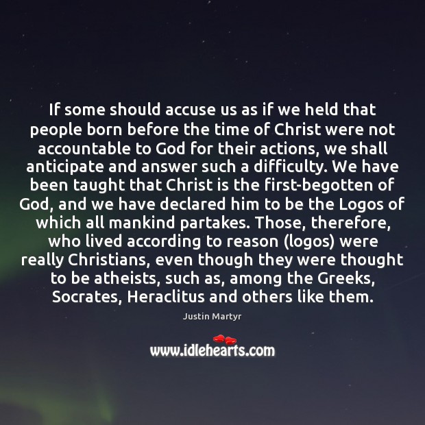 If some should accuse us as if we held that people born Justin Martyr Picture Quote