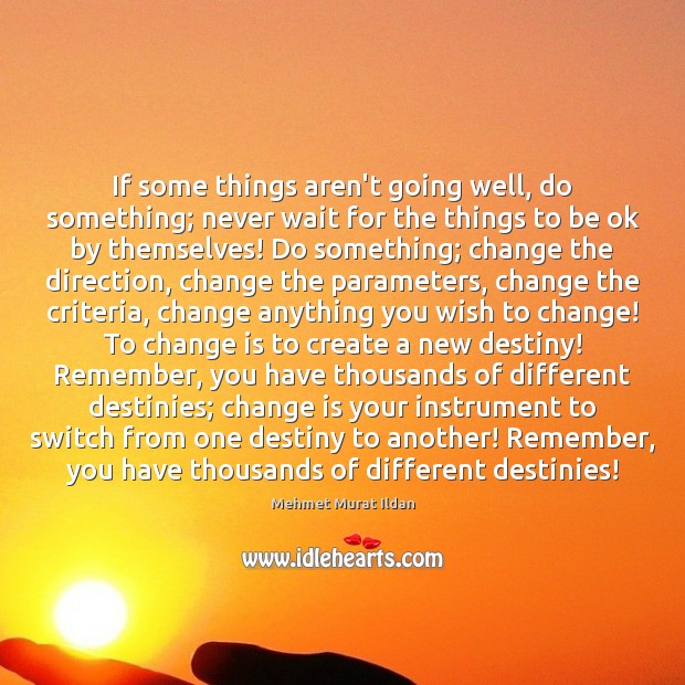 If some things aren’t going well, do something; never wait for the Change Quotes Image