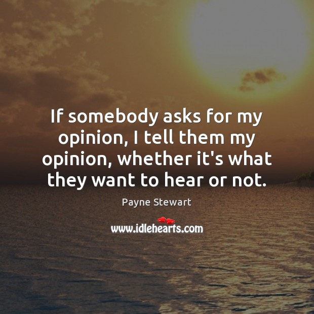 If somebody asks for my opinion, I tell them my opinion, whether Image