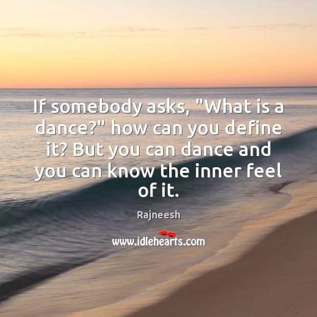 If somebody asks, “What is a dance?” how can you define it? Rajneesh Picture Quote