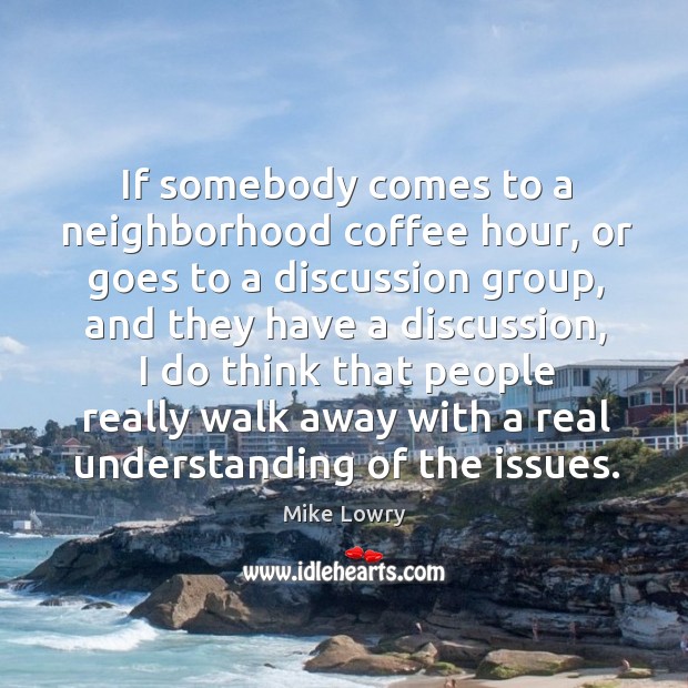 If somebody comes to a neighborhood coffee hour, or goes to a discussion group Mike Lowry Picture Quote