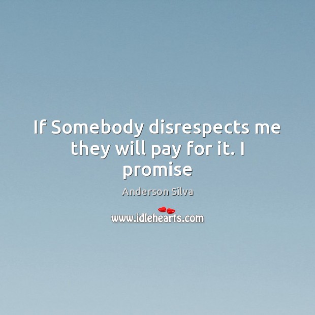 If Somebody disrespects me they will pay for it. I promise Promise Quotes Image