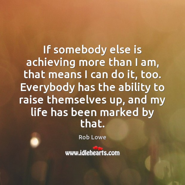 If somebody else is achieving more than I am, that means I Image
