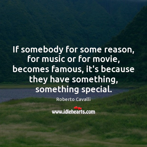 If somebody for some reason, for music or for movie, becomes famous, Roberto Cavalli Picture Quote