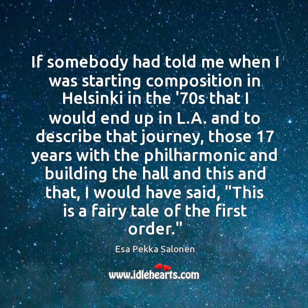 If somebody had told me when I was starting composition in Helsinki Esa Pekka Salonen Picture Quote
