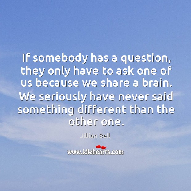 If somebody has a question, they only have to ask one of Jillian Bell Picture Quote