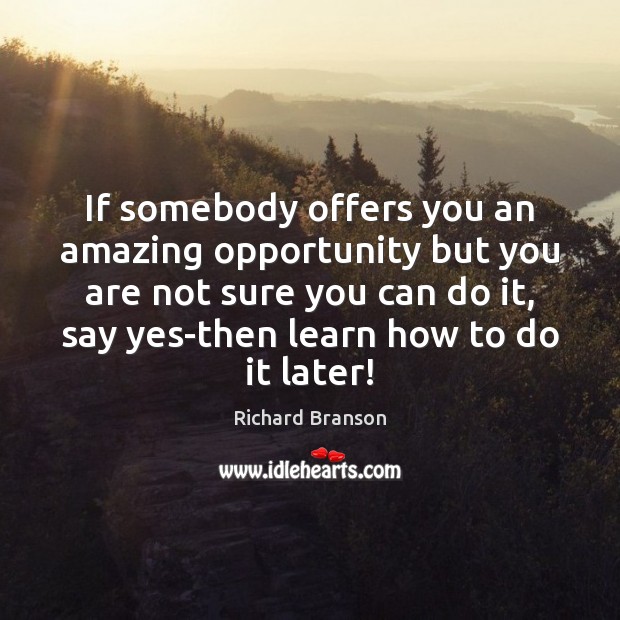 If somebody offers you an amazing opportunity but you are not sure Richard Branson Picture Quote