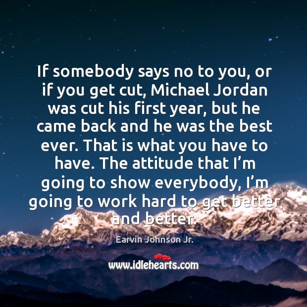If somebody says no to you, or if you get cut, michael jordan was cut his first year Earvin Johnson Jr. Picture Quote